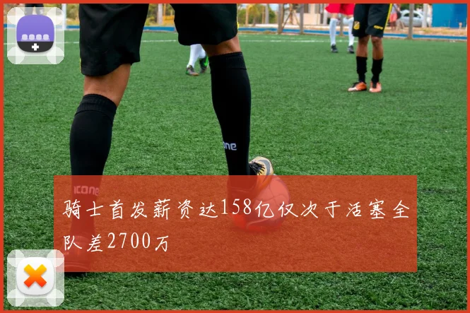 骑士首发薪资达158亿仅次于活塞全队差2700万