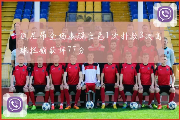 迈尼昂全场表现出色1次扑救3次高球拦截获评77分