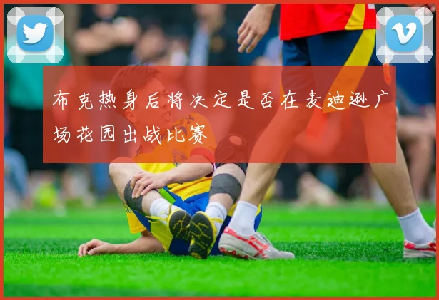 布克热身后将决定是否在麦迪逊广场花园出战比赛